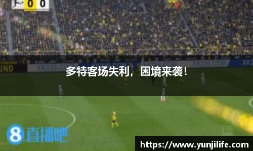 多特客场失利，困境来袭！