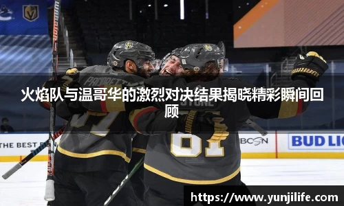 火焰队与温哥华的激烈对决结果揭晓精彩瞬间回顾