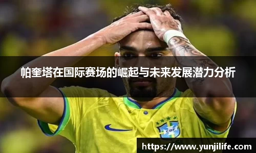 帕奎塔在国际赛场的崛起与未来发展潜力分析