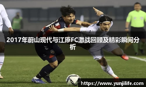 2017年蔚山现代与江原FC激战回顾及精彩瞬间分析