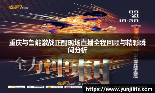 重庆与鲁能激战正酣现场直播全程回顾与精彩瞬间分析