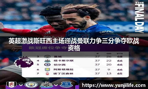 英超激战斯旺西主场迎战曼联力争三分争夺欧战资格