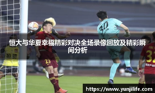 恒大与华夏幸福精彩对决全场录像回放及精彩瞬间分析